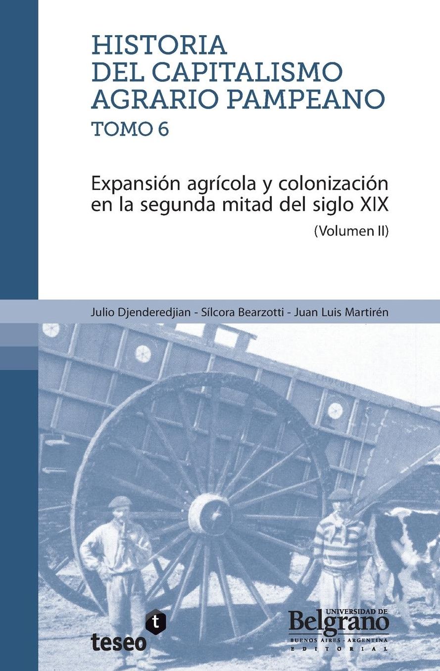 Historia del capitalismo agrario pampeano - Tomo 6: Expansión agrícola y colonización en la segunda
