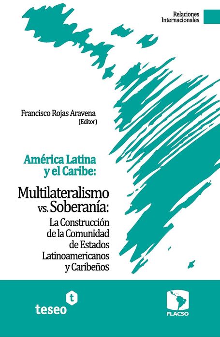 Am rica Latina y el Caribe: Multilateralismo vs. Soberan a: La Construcci n de la Comunidad de Estados Latinoamericanos y Caribe os