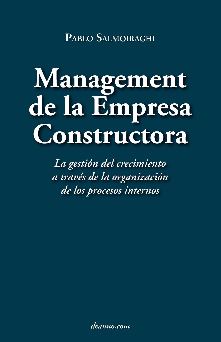 Management de la Empresa Constructora: La Gestin del Crecimiento a Travs de la Organizacin de Los Procesos Internos