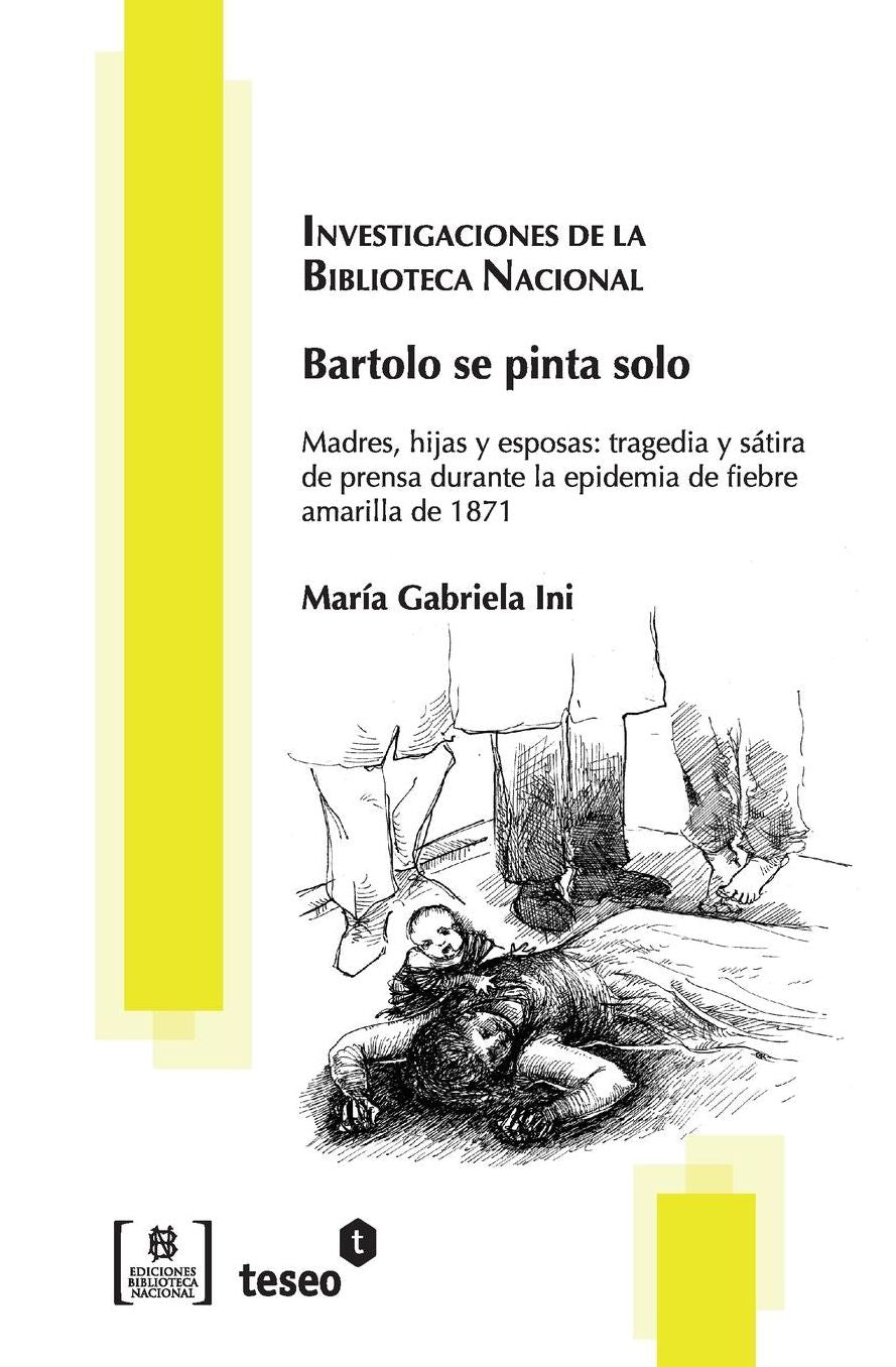 Bartolo se pinta solo: Madres, hijas y esposas: tragedia y s tira de prensa durante la epidemia de fiebre amarilla de 1871