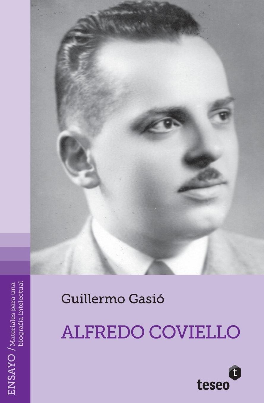 Alfredo Coviello: Su tiempo. Sus circunstancias. Apuntes para una biograf a intelectual. Textos. Fuentes. Ensayos. Materiales sobre su vida y obra