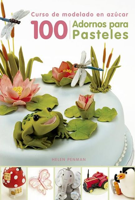 100 adornos para pasteles: Curso de modelado en azucar