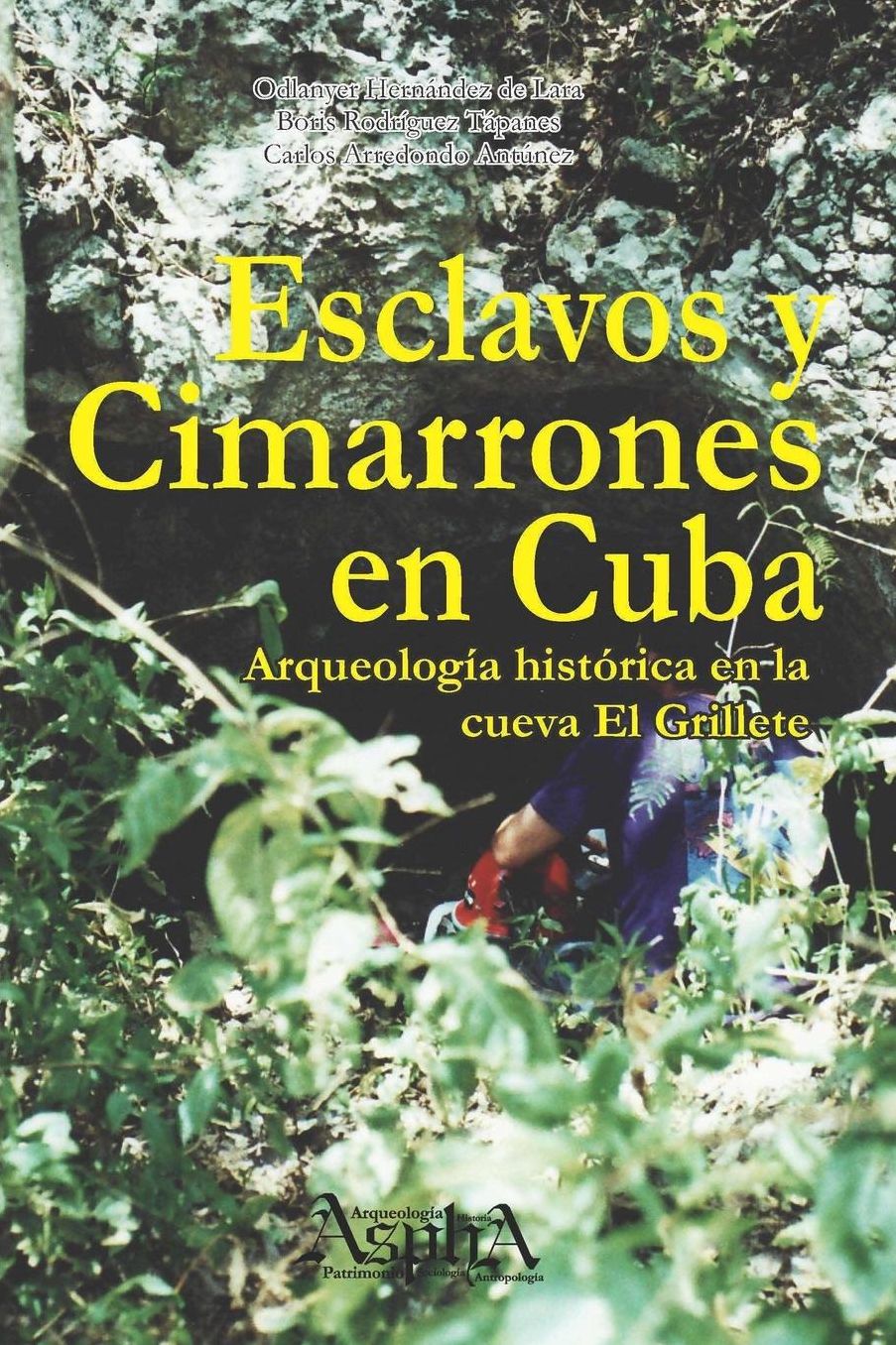 Esclavos y Cimarrones En Cuba: Arqueologia Historica En La Cueva El Grillete