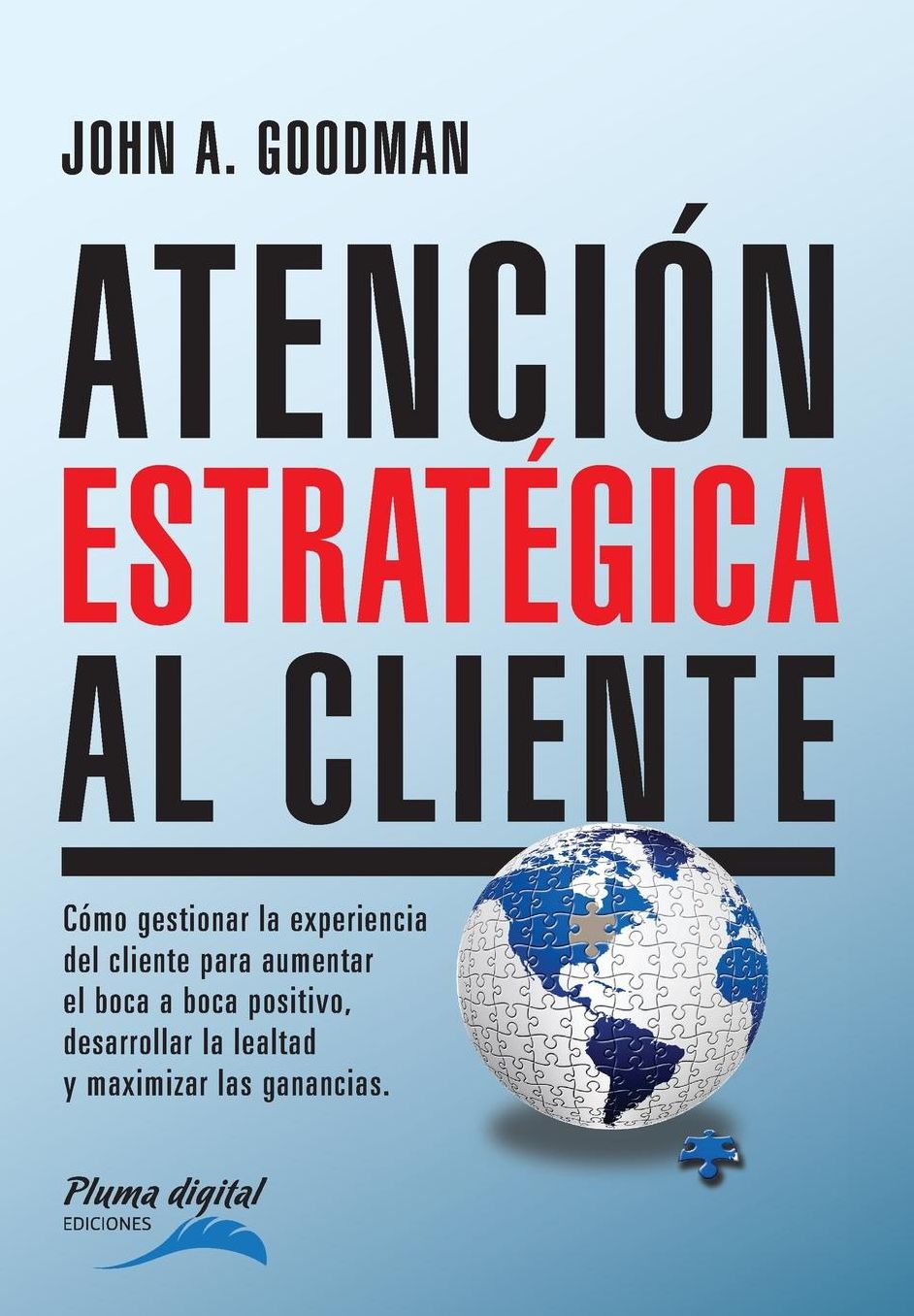 Atencion Estrategica al Cliente: C mo gestionar la experiencia del cliente para aumentar el boca a boca positivo, desarrollar la lealtad y maximizar las ganancias.
