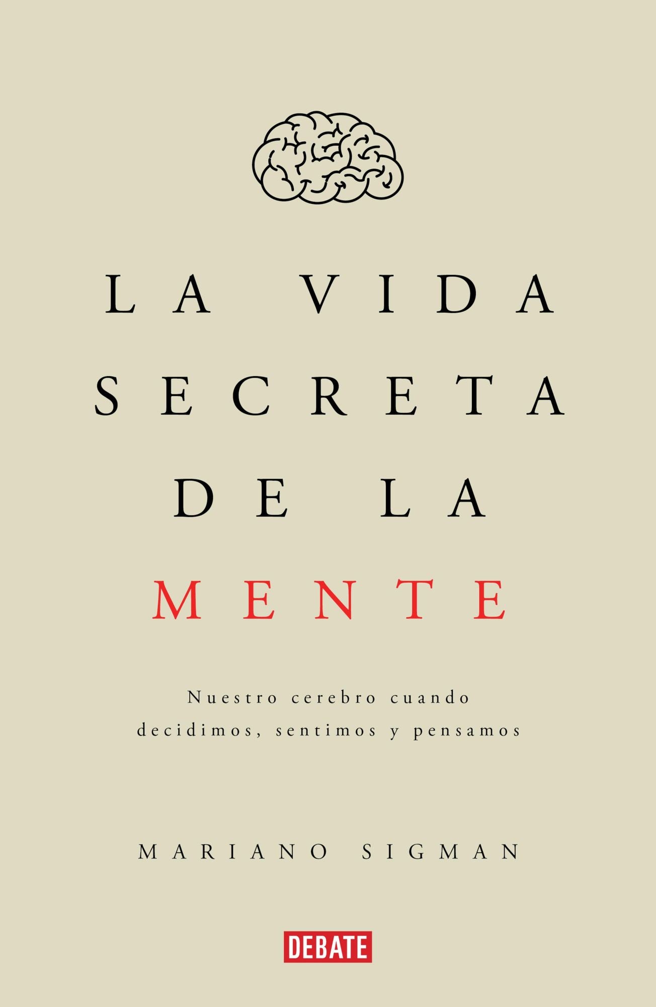 La vida secreta de la mente: Nuestro cerebro cuando decidimos, sentimos y pensamos