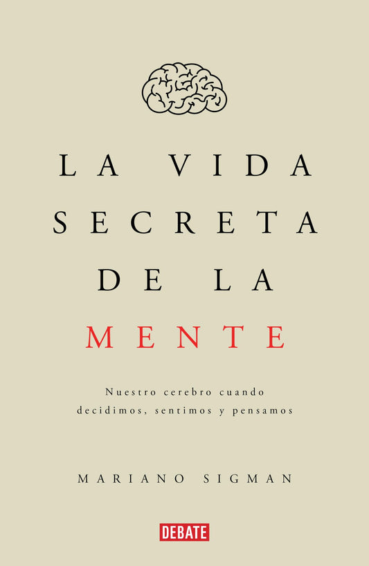 La vida secreta de la mente: Nuestro cerebro cuando decidimos, sentimos y pensamos