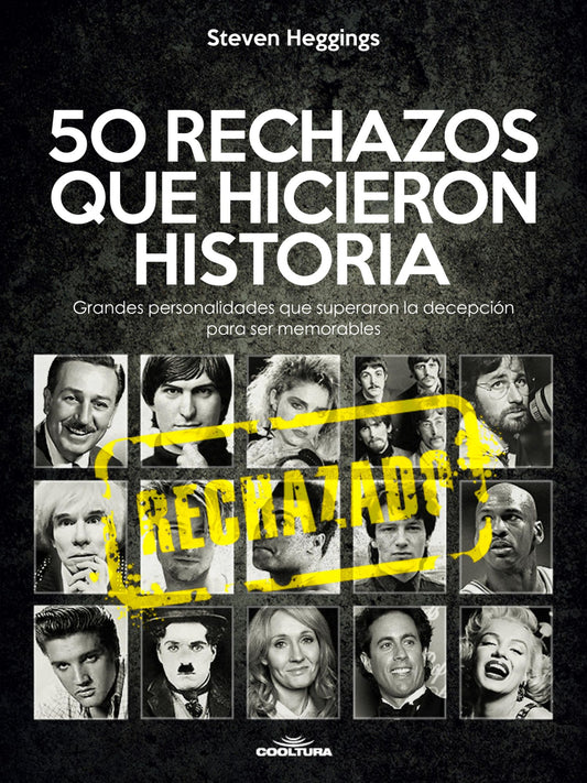 50 RECHAZOS QUE HICIERON HISTORIA: Grandes personalidades que superaron la decepción para ser memorables