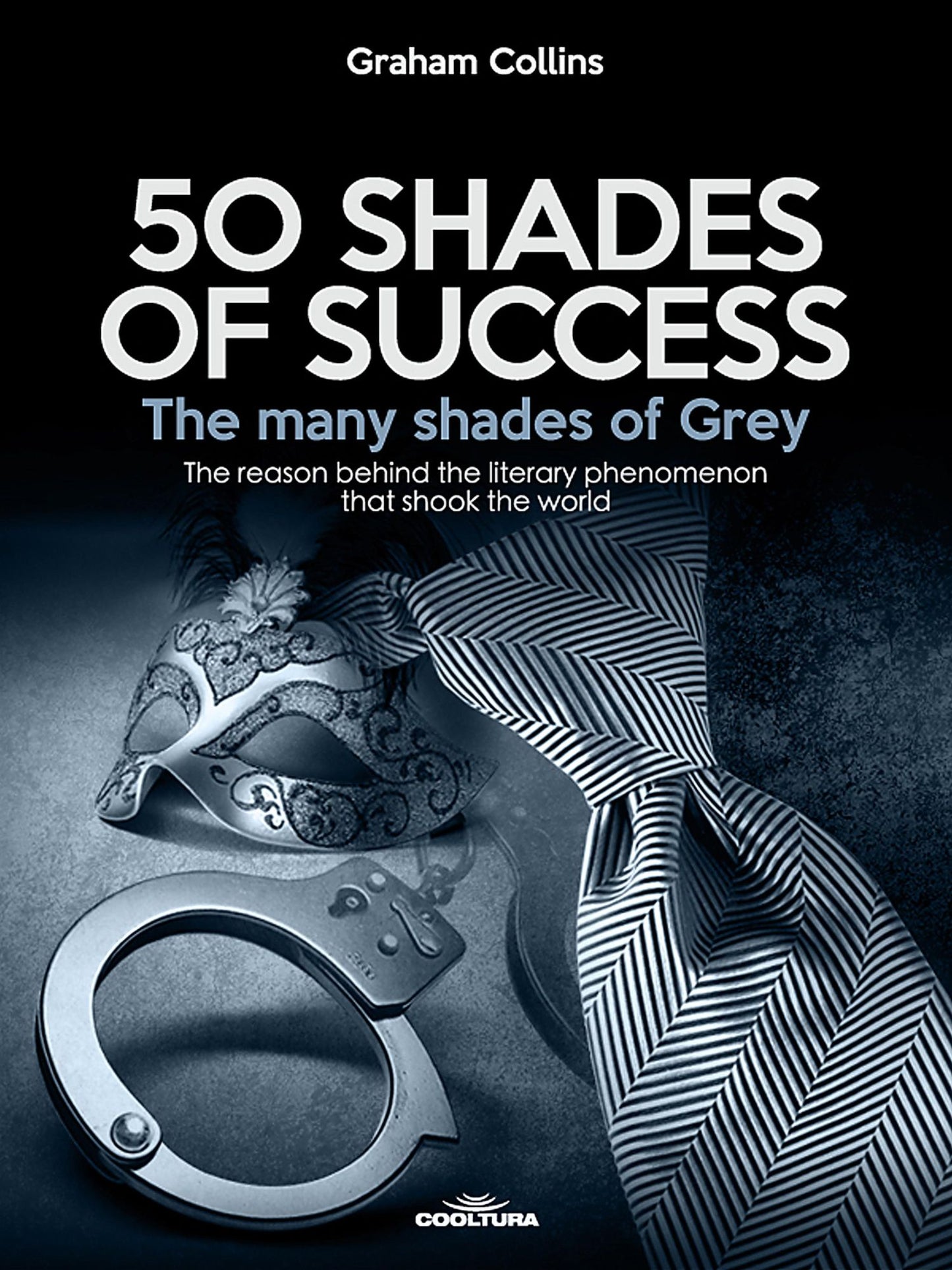 50 Shades of Success - The many shades of Grey: The reason behind the literary phenomenon that shook the world