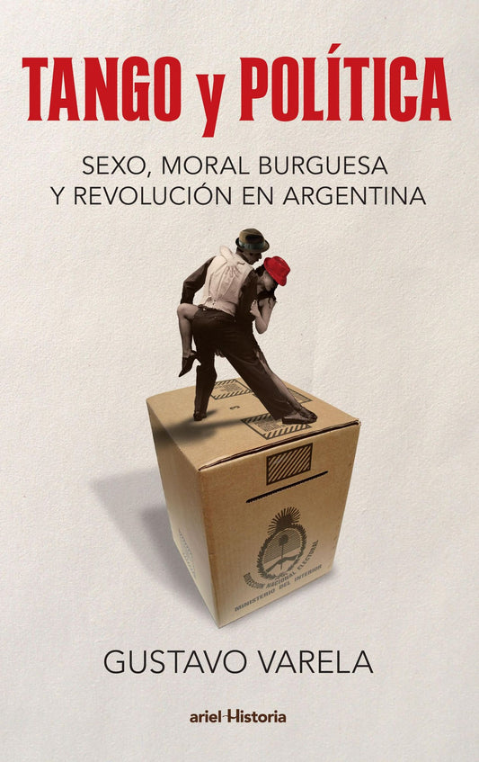 Tango y política. Sexo, moral burguesa y revolución en Argentina: Tango y política. Sexo, moral burguesa y revolución en Argentina