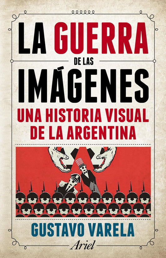 La guerra de las imágenes: Una historia visual de la Argentina