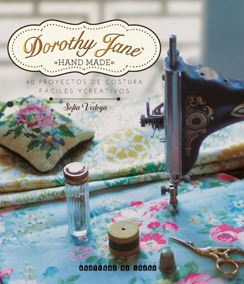 Dorothy Jane: 40 Proyectos de Costura Fï¿½ciles Y Creativos