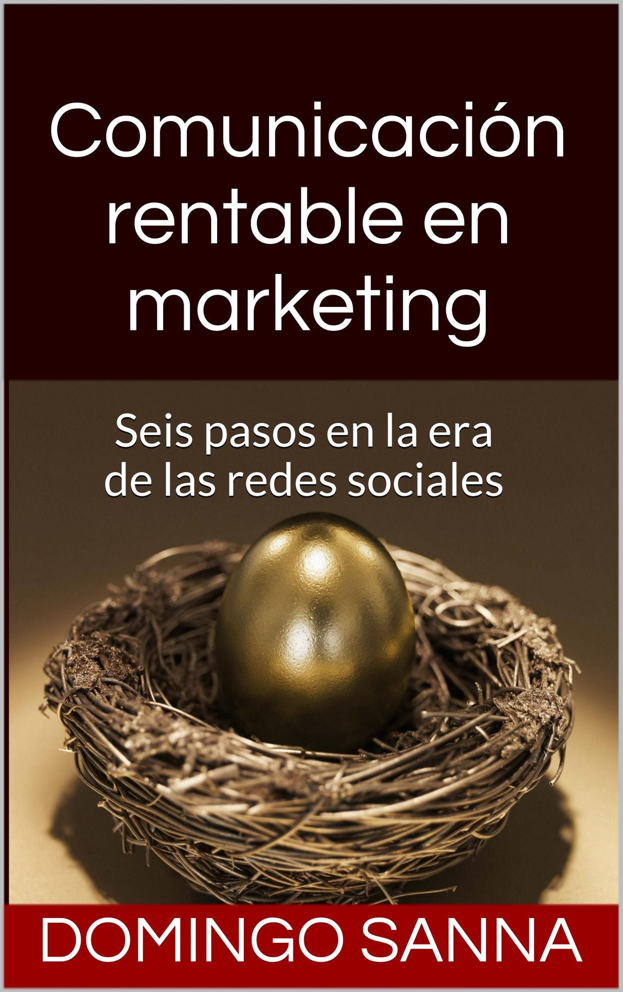 Comunicaci?n Rentable en Marketing: Seis pasos en la era de las redes sociales