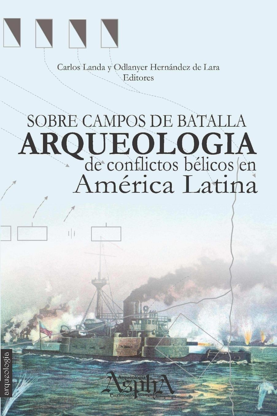 Sobre Campos de Batalla. Arqueologia de Conflictos Belicos En America Latina