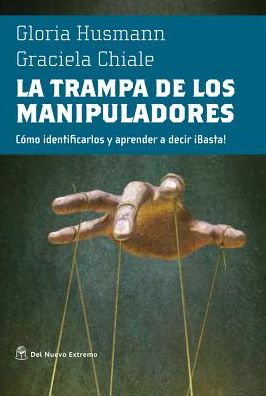 La trampa de los manipaladores: Como identificarlos y aprender a decir Basta!