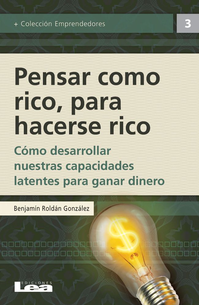 Pensar como rico para hacerse rico: Como desarrollar nuestras capacidades latentes para ganar dinero