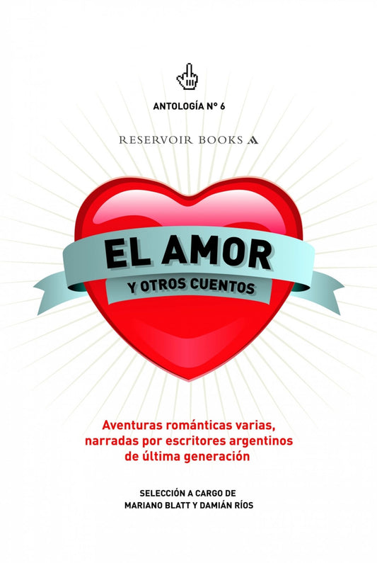El amor y otros cuentos (Antología 6): Aventuras románticas varias, narradas por escritores argentinos de última genera