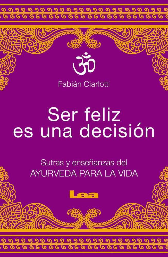 Ser Feliz Es Una Decisiï¿½n: Sutras y Enseï¿½anzas del Ayurveda Para La Vida