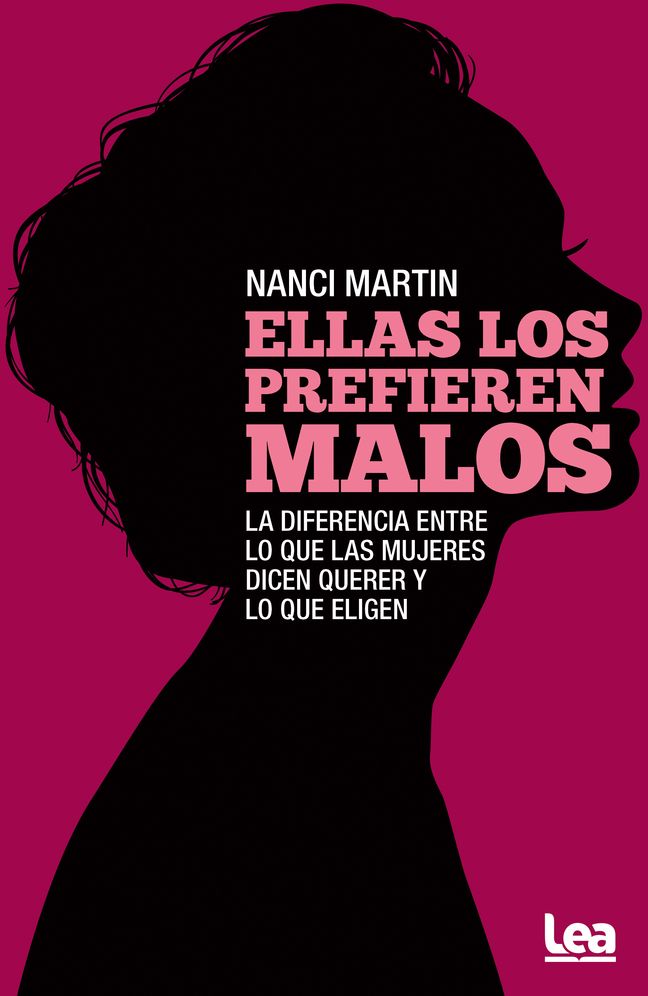 Ellas los prefieren malos/ They Prefer Them Bad : La Diferencia Entre Lo Que Las Mujeres Dicen Querer Y Lo Que Eligen