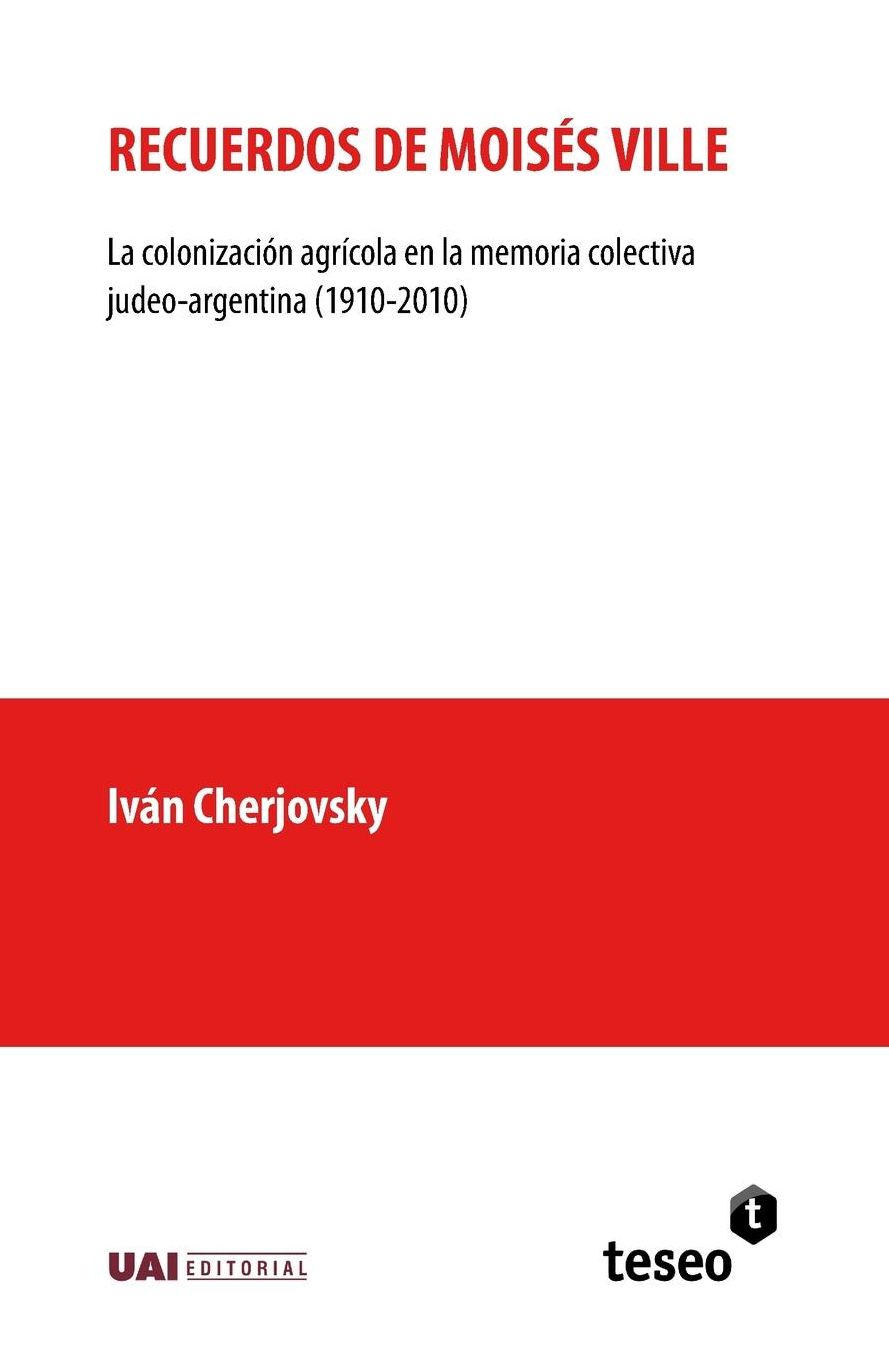 Recuerdos de Moisés Ville: La colonización agrícola en la memoria colectiva judeo-argentina (1910-2010)