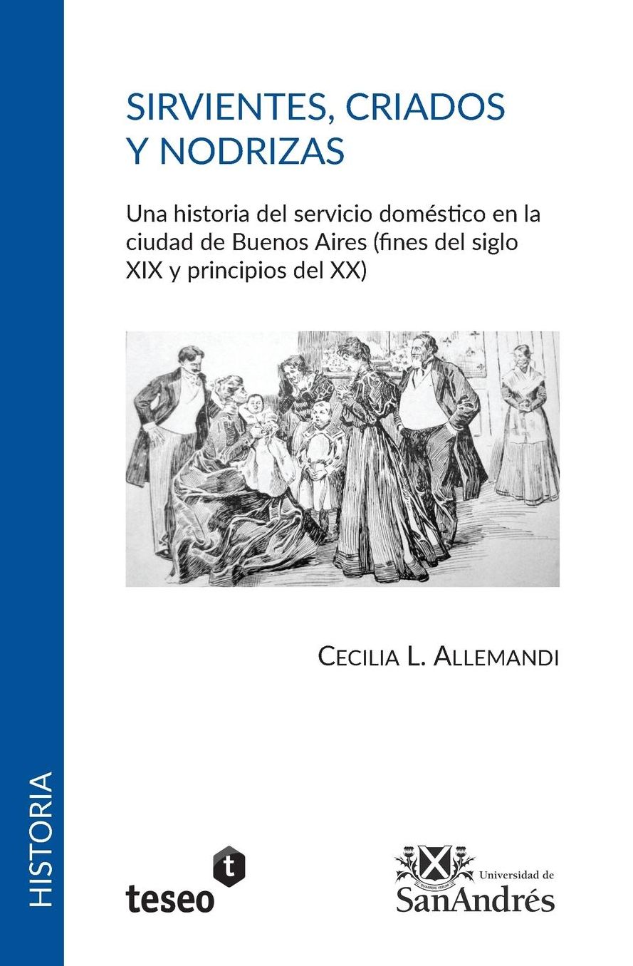 Sirvientes, criados y nodrizas: Una historia del servicio doméstico en la ciudad de Buenos Aires (fines del siglo XIX y principios del XX)