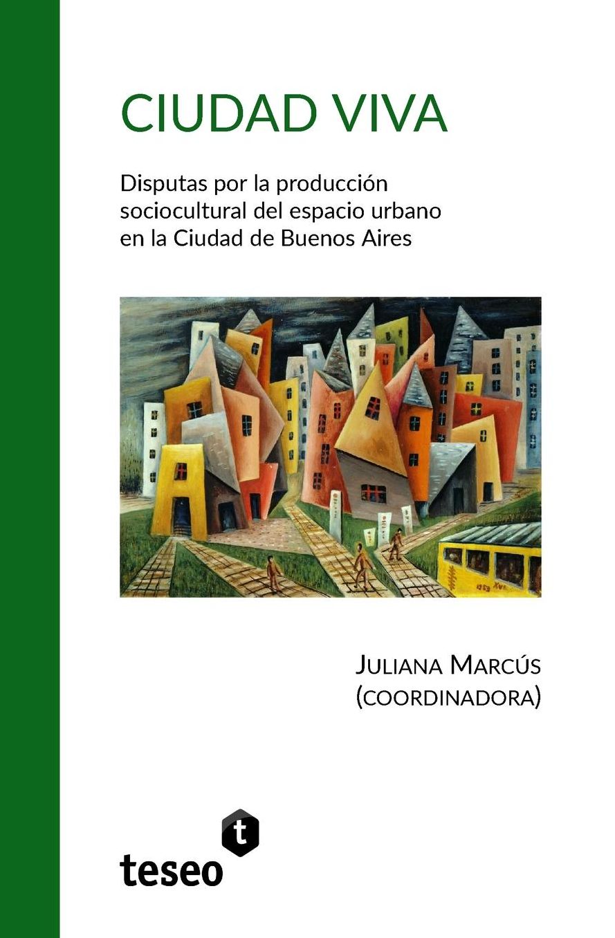 Ciudad viva: Disputas por la producción sociocultural del espacio urbano en la Ciudad de Buenos Aires