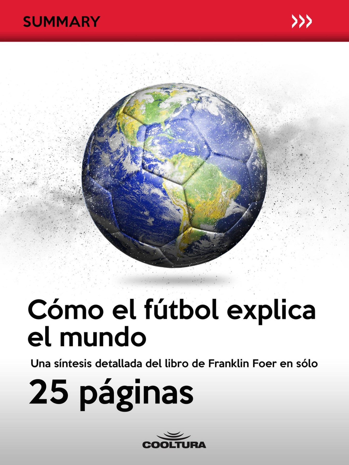 Cómo el fútbol explica el mundo: Una síntesis detallada del libro de Franklin Foer en sólo 25 páginas