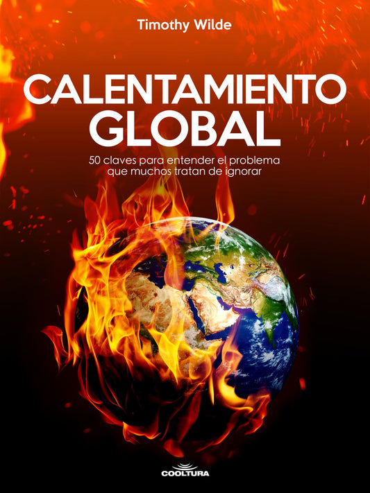 Calentamiento Global: 50 claves para entender el problema que muchos tratan de ignorar