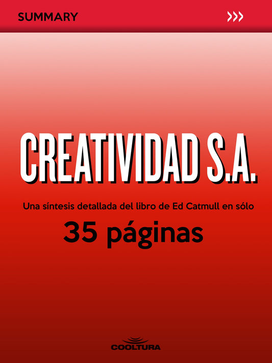 Creatividad S.A.: Una síntesis detallada del libro de Ed Catmull en sólo 35 páginas