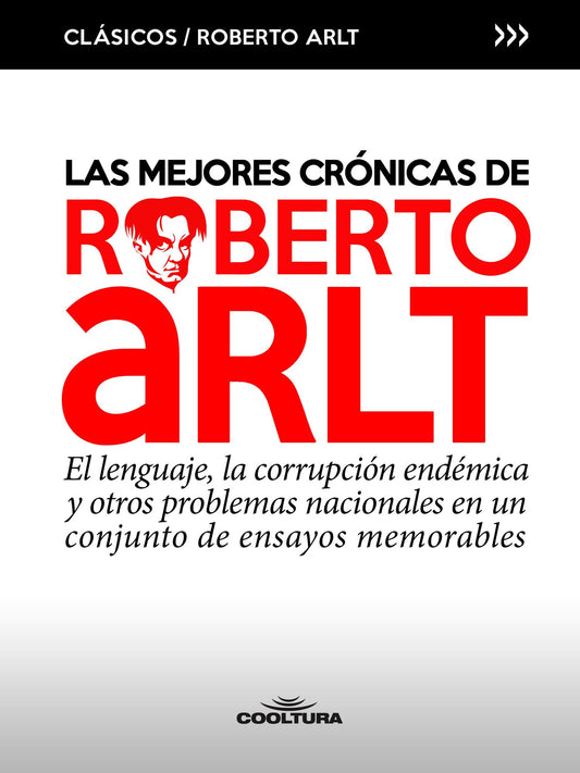 Las mejores crónicas de Roberto Arlt: El lenguaje, la corrupción endémica y otros problemas nacionales en un conjunto de ensayos memorables