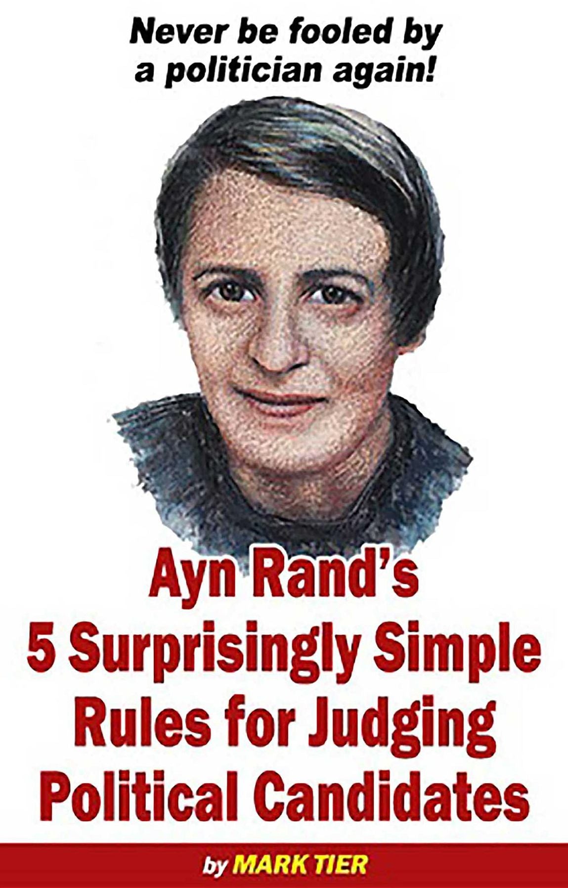 Ayn Rand's 5 Surprisingly Simple Rules for Judging Political Candidates: Never be fooled by a politician again!