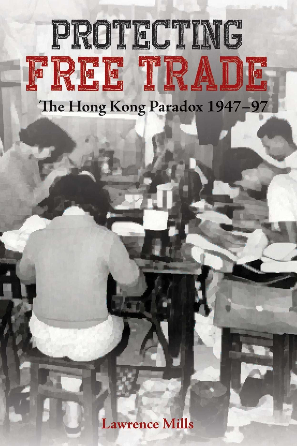 Protecting Free Trade: The Hong Kong Paradox, 1947-1997