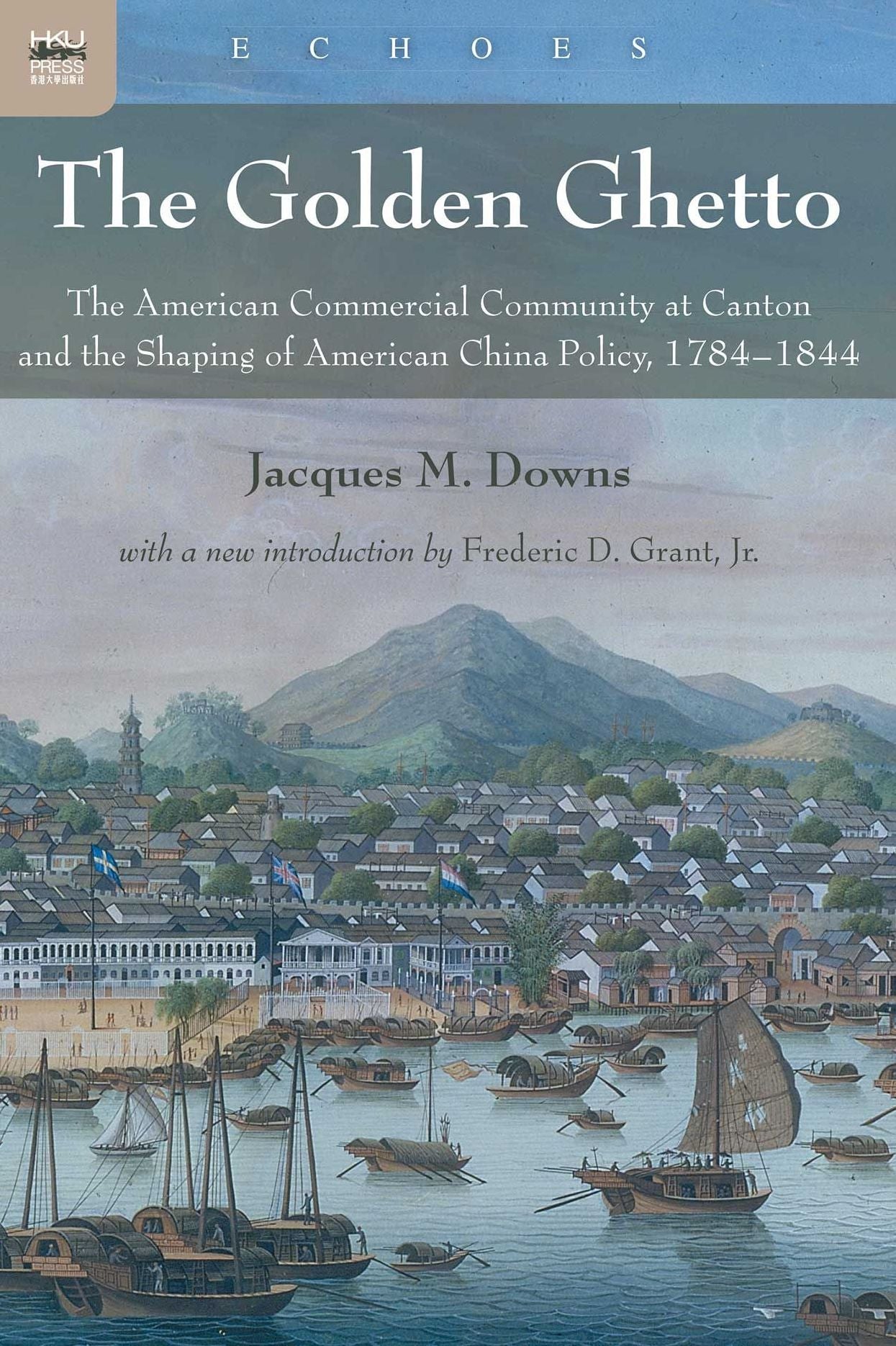 The Golden Ghetto: The American Commercial Community at Canton and the Shaping of American China Policy, 1784-1844