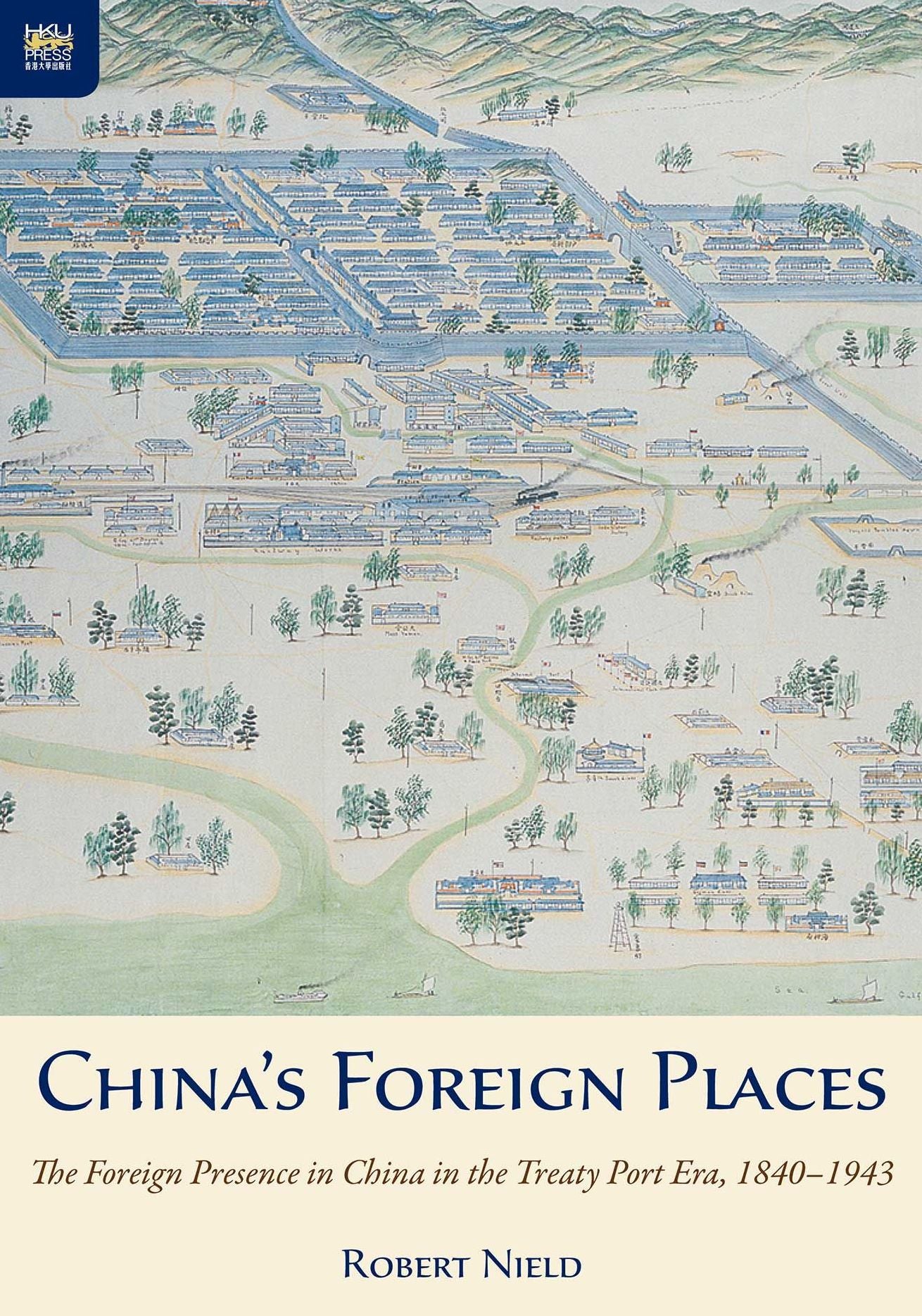 China's Foreign Places: The Foreign Presence in China in the Treaty Port Era, 1840-1943