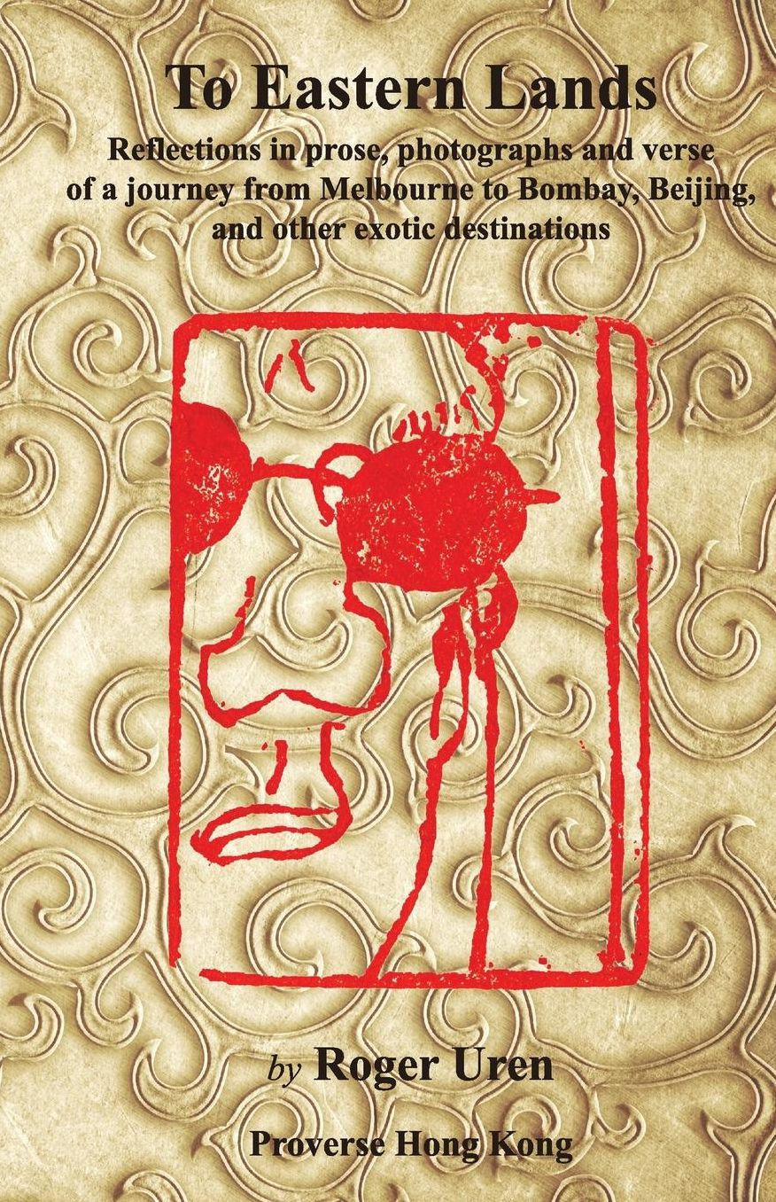 To Eastern Lands: Reflections in prose, photographs and verse of a journey from Melbourne to Bombay, Beijing, and other exotic destinations
