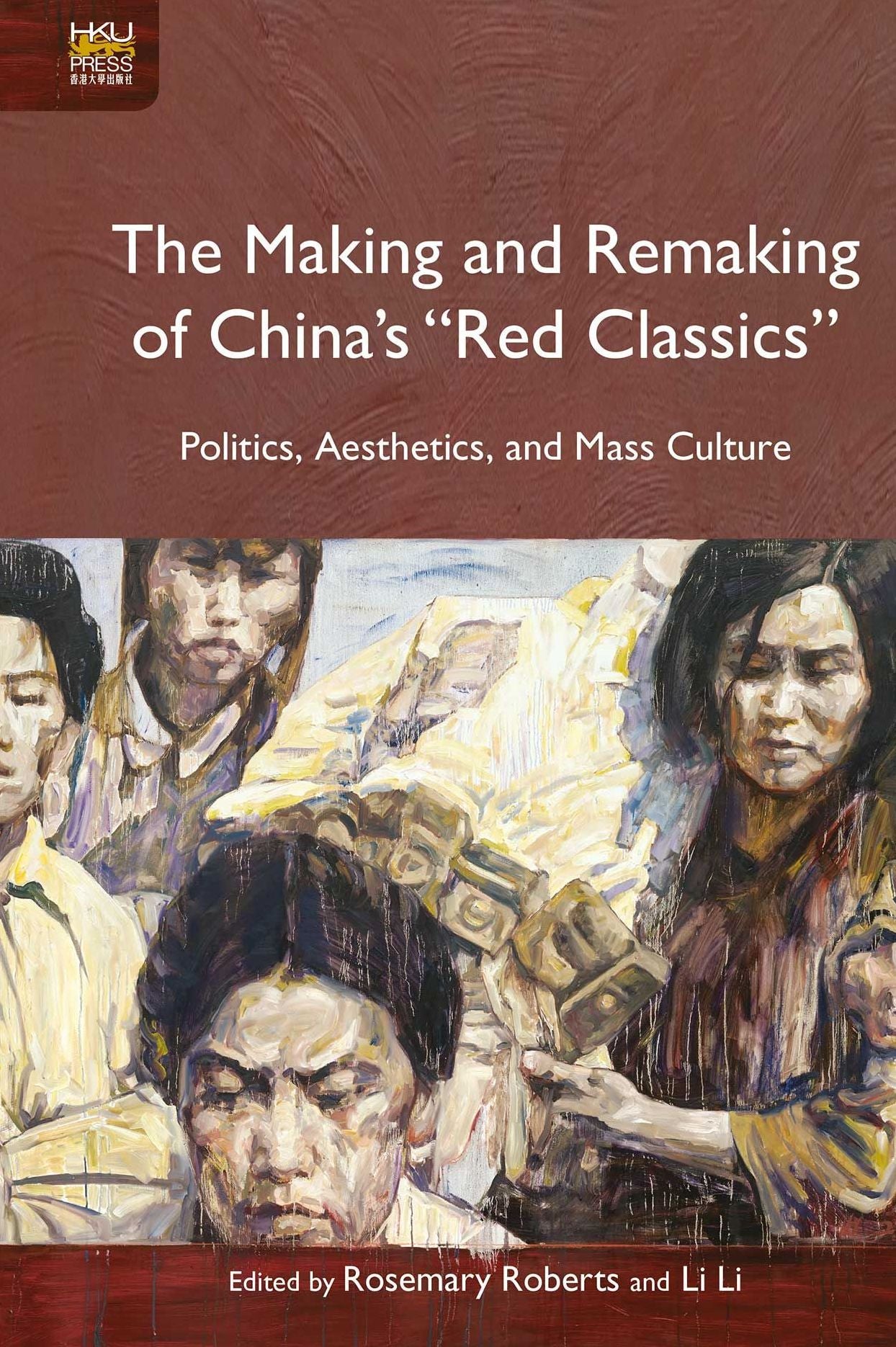 The Making and Remaking of China's "Red Classics": Politics, Aesthetics, and Mass Culture