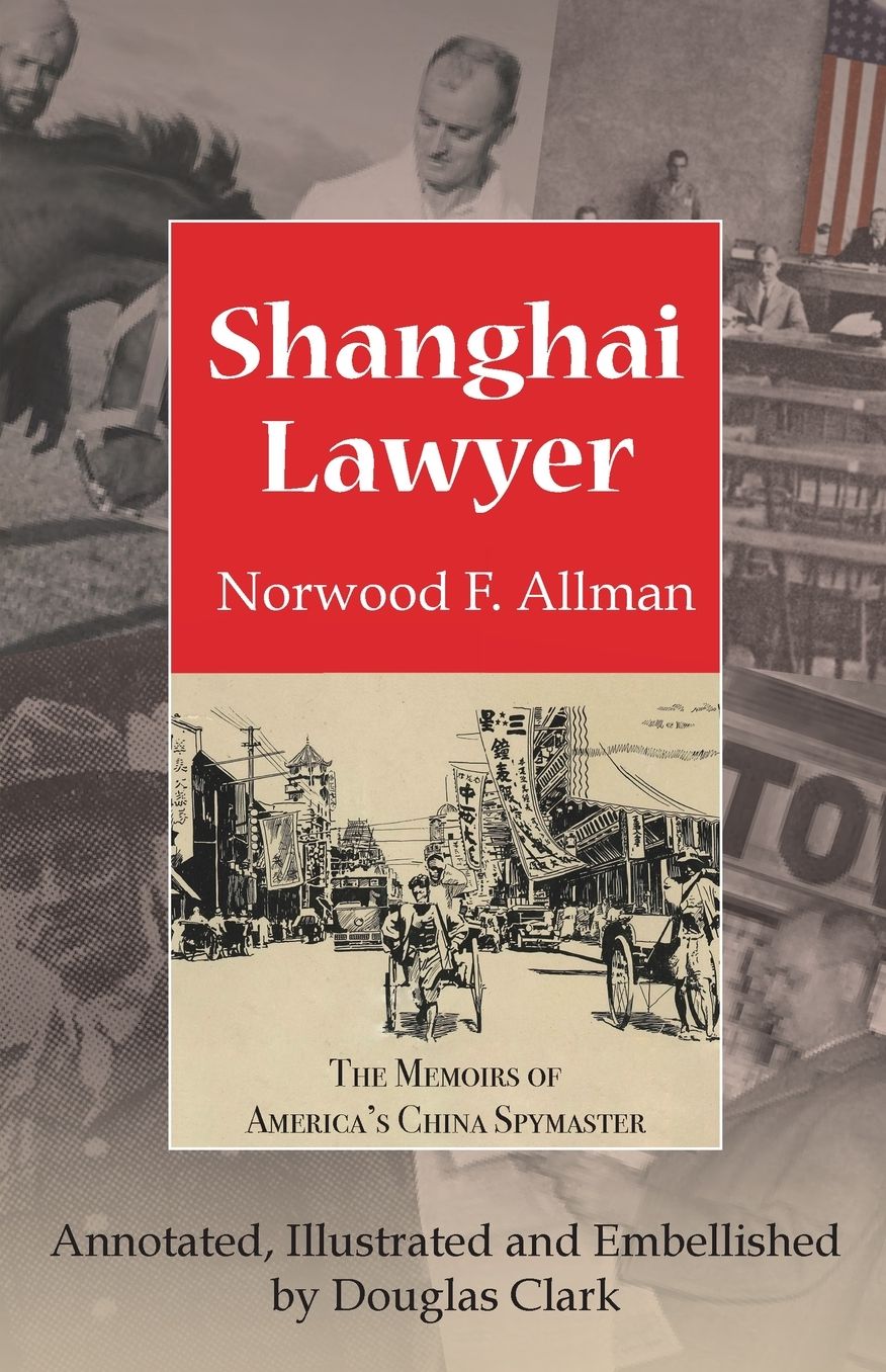 Shanghai Lawyer: The Memoirs of America's China Spymaster, Annotated, Illustrated and Embellished by Douglas Clark