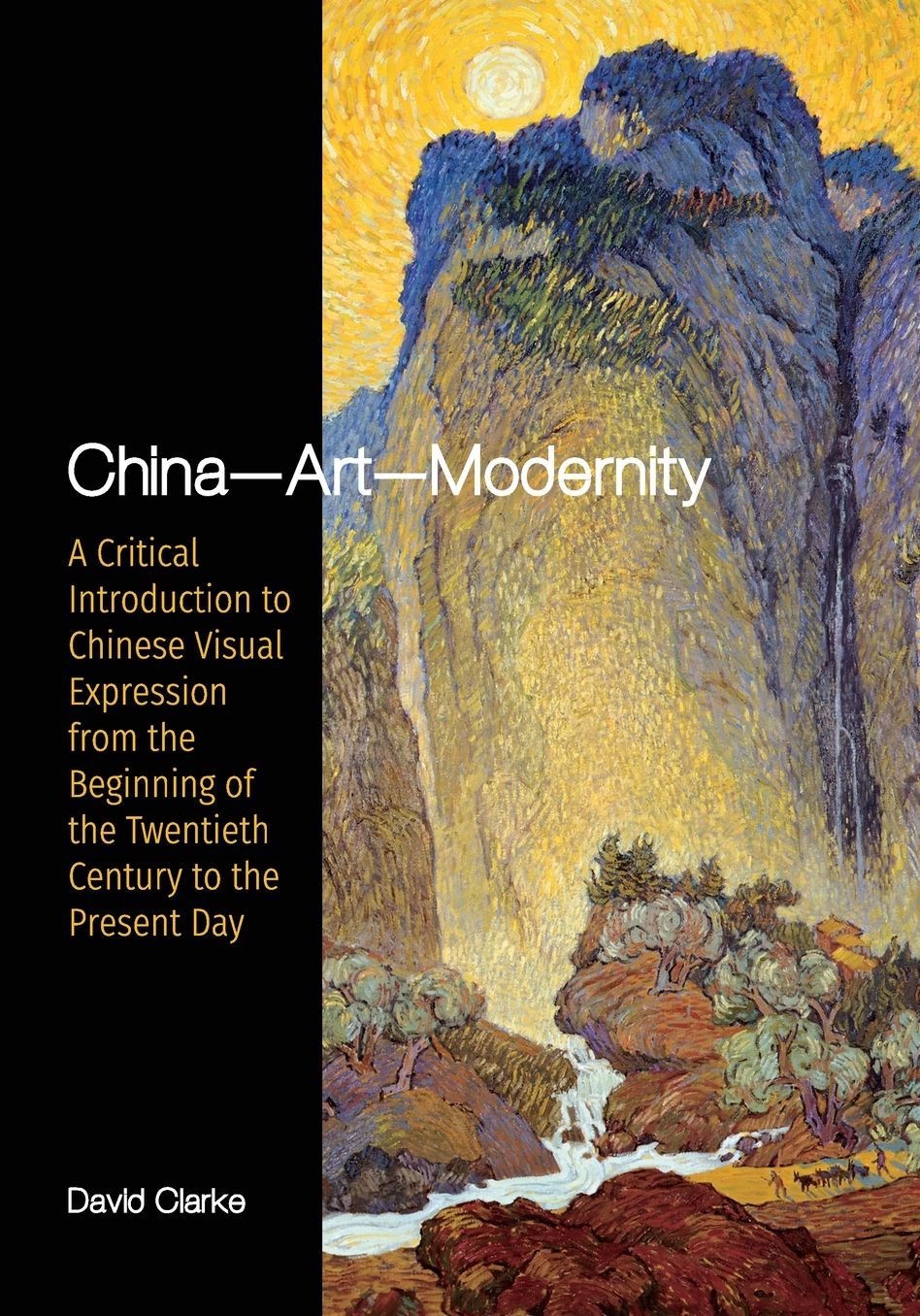 China-Art-Modernity: A Critical Introduction to Chinese Visual Expression from the Beginning of the Twentieth Century to the Present Day