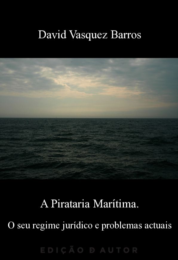 A Pirataria Marítima. O seu regime jurídico e problemas actuais