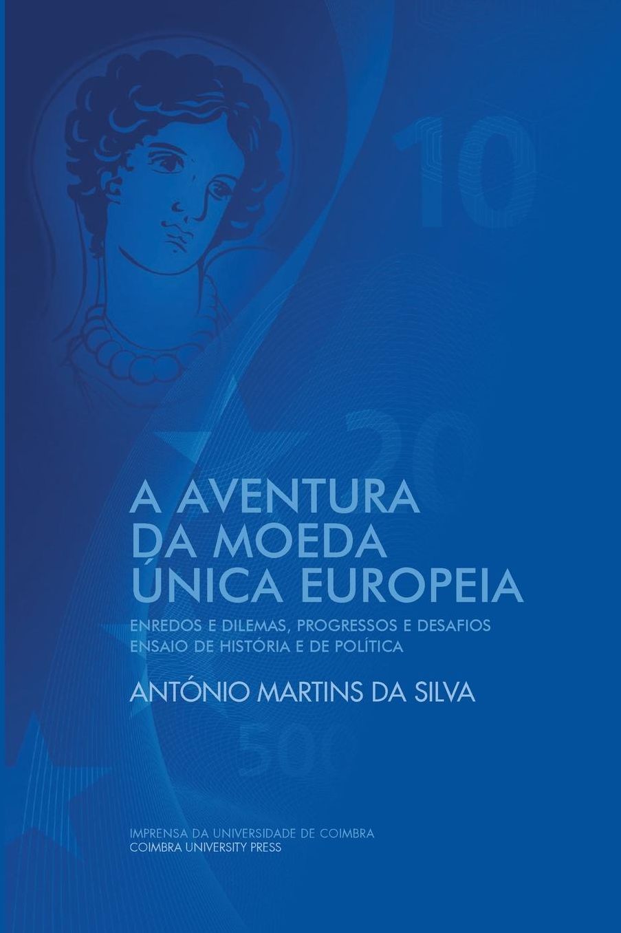 A Aventura da Moeda Única Europeia: Enredos e Dilemas, Progressos e Desafios Ensaio de História e de Política