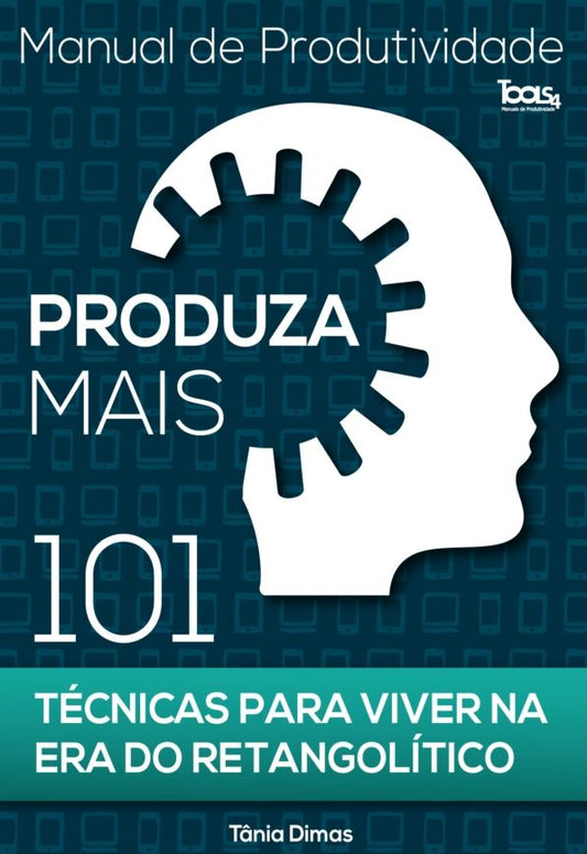 Produza Mais - 101 Técnicas para viver na Era do Retangolítico