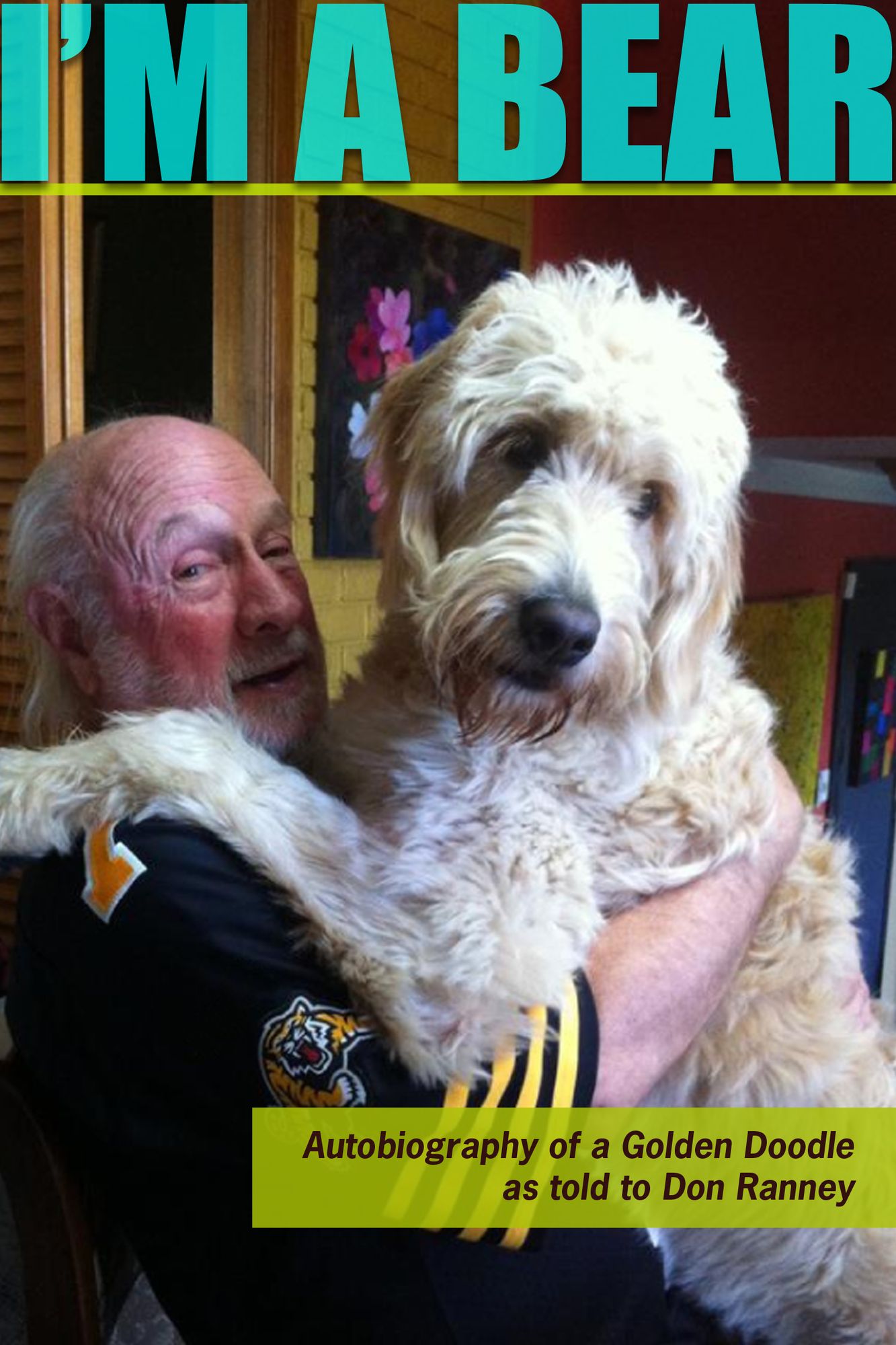 I'm a Bear: Autobiography of a Golden Doodle as told to Don Ranney