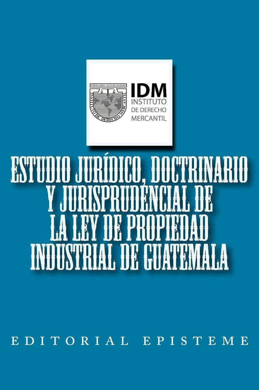 Estudio jurídico, doctrinario y jurisprudencial de la Ley de Propiedad Industrial de Guatemala