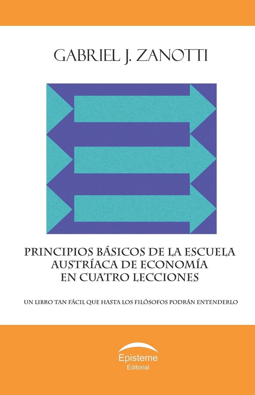 Principios básicos de la Escuela Austríaca de Economía en cuatro lecciones: un libro tan fácil que hasta los filósofos podrán entenderlo
