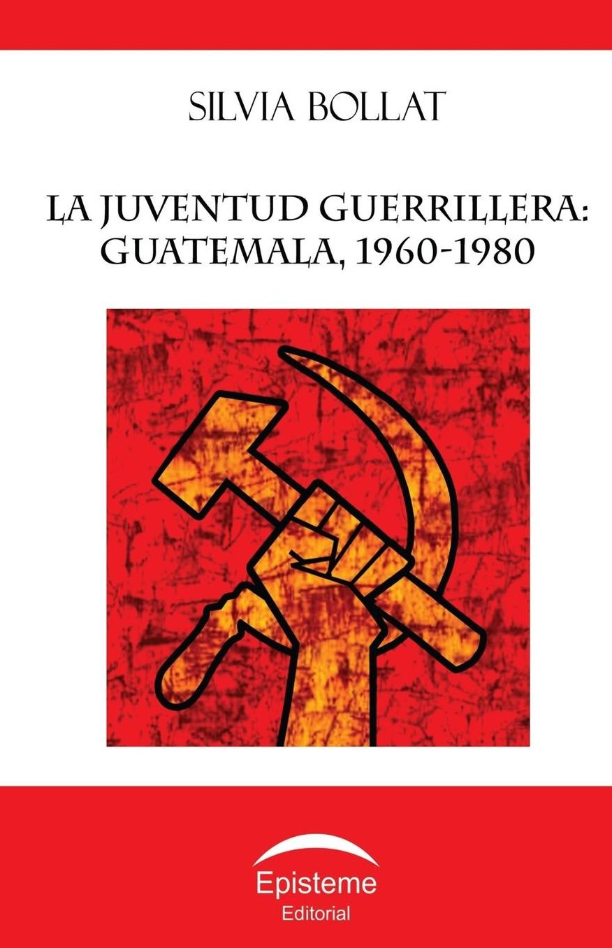 La juventud guerrillera: Guatemala, 1960-1980