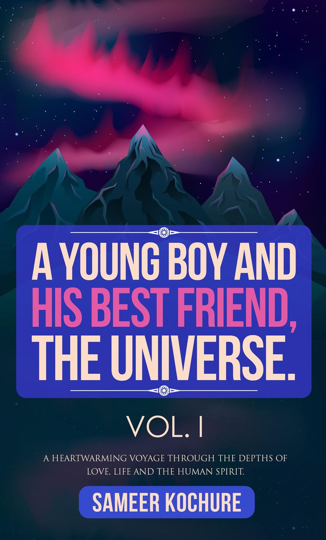 A Young Boy And His Best Friend, The Universe. Vol. I.: A heartwarming voyage through the depths of love, life and the human spirit.