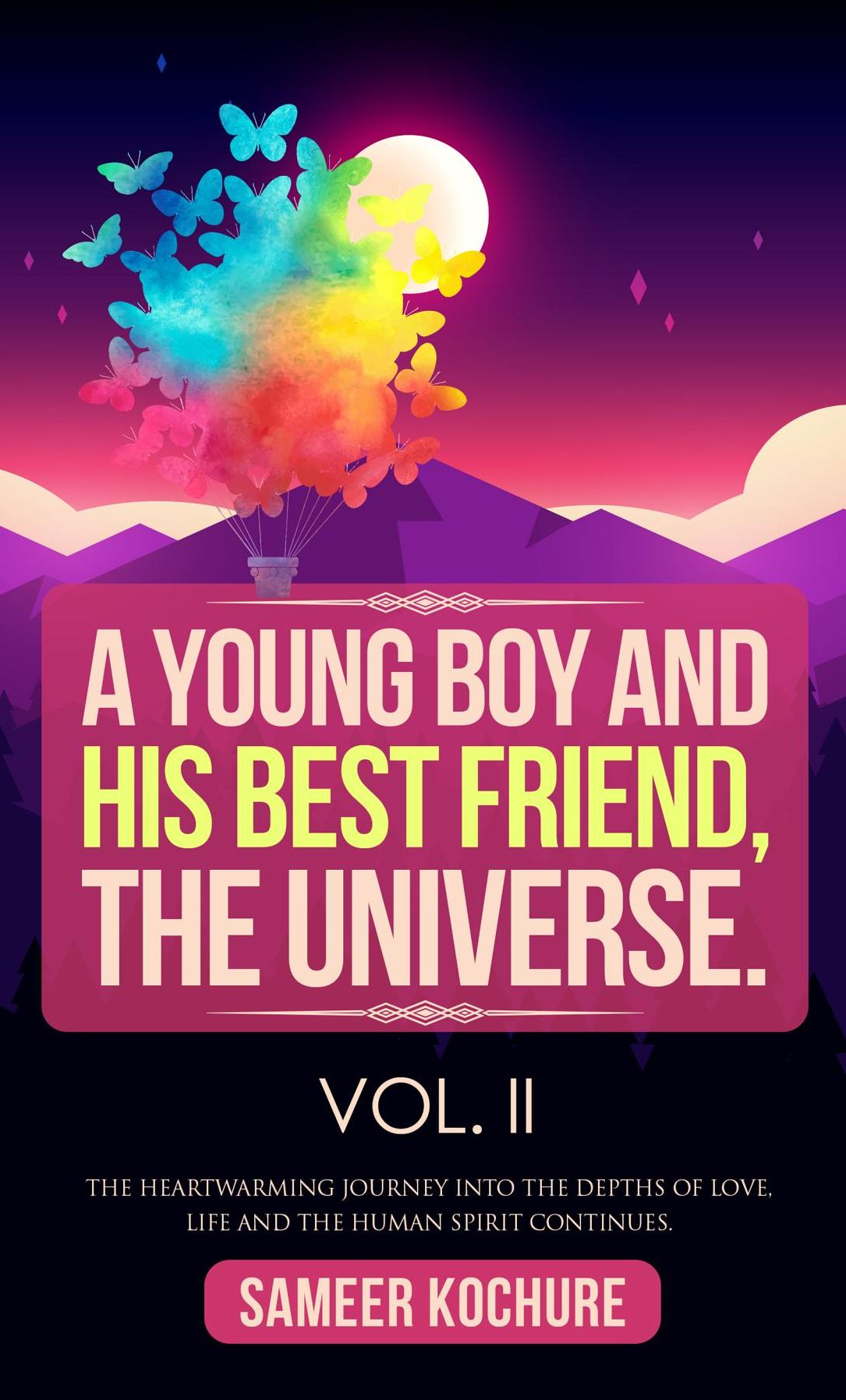 A Young Boy And His Best Friend, The Universe. Vol. II: The Heartwarming Journey Through The Depths Of Love, Life And The Human Spirit Continues.