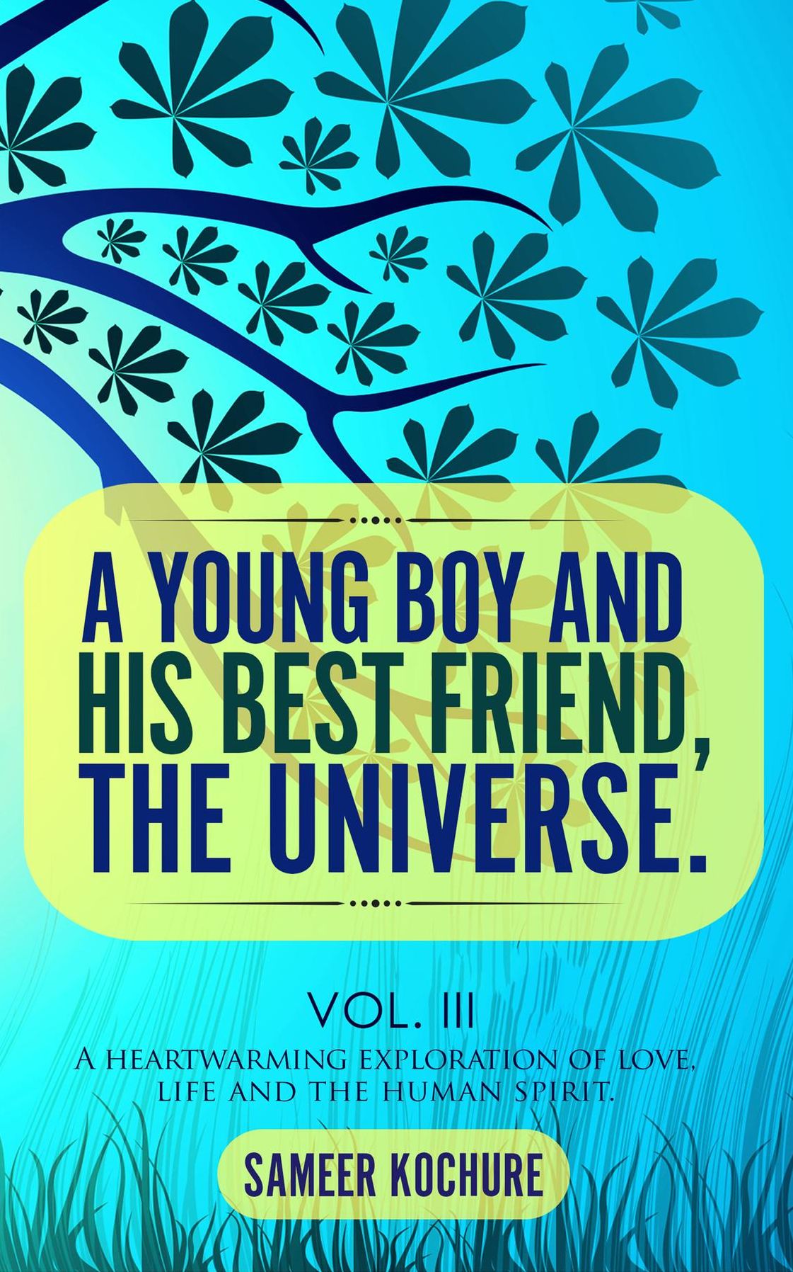 A Young Boy And His Best Friend, The Universe. Vol. III: A Heartwarming Exploration Of Love, Life And The Human Spirit.