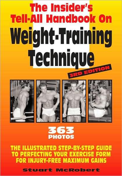 The Insider's Tell-All Handbook on Weight-Training Technique: Illustrated Step-By-Step Guide to Perfecting Your Exercise Form for Injury-Free Maximum Gain