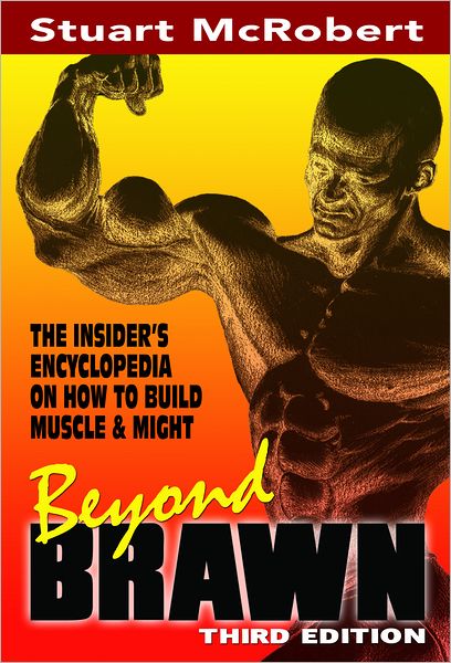Beyond Brawn: The Insider's Encyclopedia on How to Build Muscle & Might