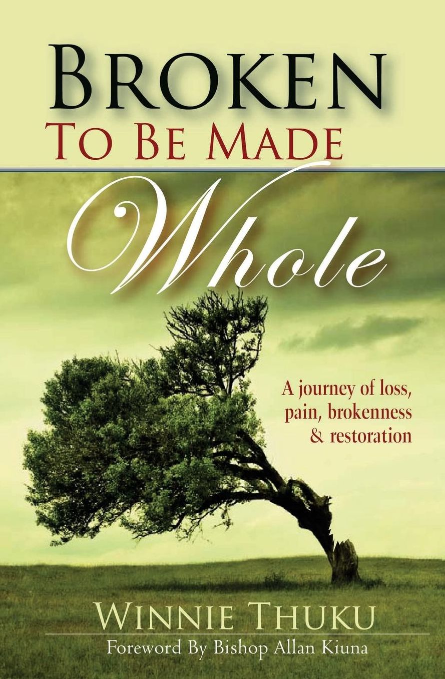 Broken to Be Made Whole: A Journey of Loss, Pain, Brokenness & Restoration